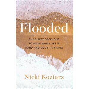 Baker Publishing Group Flooded - The 5 Decisions To Make When Life Is Hard And Doubt Is Rising Baker Publishing Group Flooded - The 5 Decisions To Make When Life Is Hard And Doubt Is Rising