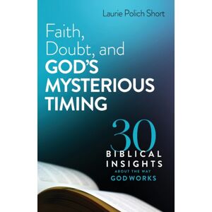 Baker Publishing Group Faith, Doubt, And God`S Mysterious Timing – 30 Biblical Insights About The Way God Works Baker Publishing Group Faith, Doubt, And God`S Mysterious Timing – 30 Biblical Insights About The Way God Works