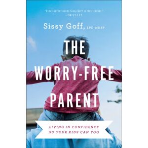 Baker Publishing Group The Worry–free Parent – Living In Confidence So Your Kids Can Too Baker Publishing Group The Worry–free Parent – Living In Confidence So Your Kids Can Too