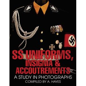 Schiffer Publishing Ltd Ss Uniforms, Insignia And Accoutrements : A Study In Photographs Schiffer Publishing Ltd Ss Uniforms, Insignia And Accoutrements : A Study In Photographs