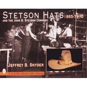 Schiffer Publishing Ltd Stetson Hats & The John B. Stetson Company : 1865-1970 Schiffer Publishing Ltd Stetson Hats & The John B. Stetson Company : 1865-1970
