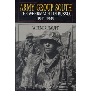 Schiffer Publishing Ltd Army Group South : The Wehrmacht In Russia 1941-1945 Schiffer Publishing Ltd Army Group South : The Wehrmacht In Russia 1941-1945