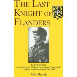Schiffer Publishing Ltd The Last Knight Of Flanders : Remy Schrijnen And His Ss-Legion “flandern”/sturmbrigade “langemarck” Comrades On The Eastern Front 1941-1945 Schiffer Publishing Ltd The Last Knight Of Flanders : Remy Schrijnen And His Ss-Legion “flandern”/sturmbrigade “langemarck” Comrades On The Eastern Front 1941-1945