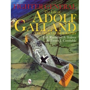 Schiffer Publishing Ltd Fighter General : The Life Of Adolf Galland: The Official Biography Schiffer Publishing Ltd Fighter General : The Life Of Adolf Galland: The Official Biography