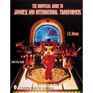 Schiffer Publishing Ltd The Unofficial Guide To Japanese & International Transformers™ Schiffer Publishing Ltd The Unofficial Guide To Japanese & International Transformers™