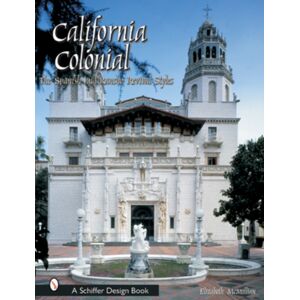 Schiffer Publishing Ltd California Colonial : The Spanish & Rancho Revival Styles Schiffer Publishing Ltd California Colonial : The Spanish & Rancho Revival Styles