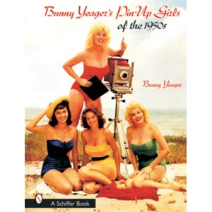 Schiffer Publishing Ltd Bunny Yeager’s Pin-Up Girls Of The 1950s Schiffer Publishing Ltd Bunny Yeager’s Pin-Up Girls Of The 1950s