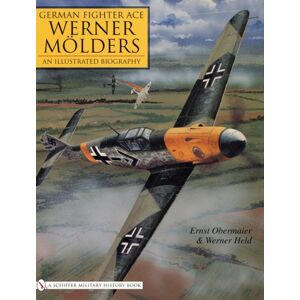 Schiffer Publishing Ltd German Fighter Ace Werner Molders : An Illustrated Biography Schiffer Publishing Ltd German Fighter Ace Werner Molders : An Illustrated Biography