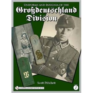 Schiffer Publishing Ltd Uniforms And Insignia Of The Grossdeutschland Division : Volume 1 Schiffer Publishing Ltd Uniforms And Insignia Of The Grossdeutschland Division : Volume 1