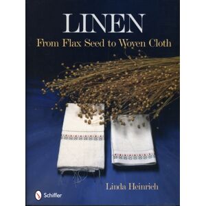 Schiffer Publishing Ltd Linen : From Flax Seed To Woven Cloth Schiffer Publishing Ltd Linen : From Flax Seed To Woven Cloth