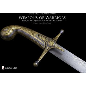 Schiffer Publishing Ltd Weapons Of Warriors : Famous Antique Swords Of The Near East Schiffer Publishing Ltd Weapons Of Warriors : Famous Antique Swords Of The Near East