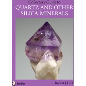 Schiffer Publishing Ltd Collector'S Guide To Quartz And Other Silica Minerals Schiffer Publishing Ltd Collector'S Guide To Quartz And Other Silica Minerals