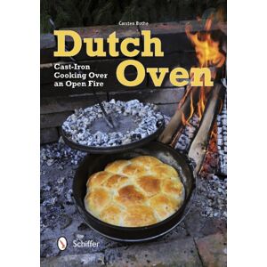 Schiffer Publishing Ltd Dutch Oven : Cast-Iron Cooking Over An Open Fire Schiffer Publishing Ltd Dutch Oven : Cast-Iron Cooking Over An Open Fire
