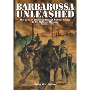 Schiffer Publishing Ltd Barbarossa Unleashed : The German Blitzkrieg Through Central Russia To The Gates Of Moscow • June-December 1941 Schiffer Publishing Ltd Barbarossa Unleashed : The German Blitzkrieg Through Central Russia To The Gates Of Moscow • June-December 1941