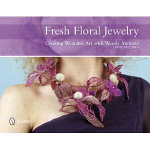 Schiffer Publishing Ltd Fresh Floral Jewelry : Creating Wearable Art With Wendy Andrade, Ndsf, Aifd, Fbfa Schiffer Publishing Ltd Fresh Floral Jewelry : Creating Wearable Art With Wendy Andrade, Ndsf, Aifd, Fbfa