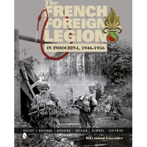 Schiffer Publishing Ltd The French Foreign Legion In Indochina, 1946-1956 : History • Uniforms • Headgear • Insignia • Weapons • Equipment Schiffer Publishing Ltd The French Foreign Legion In Indochina, 1946-1956 : History • Uniforms • Headgear • Insignia • Weapons • Equipment