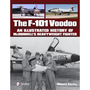 Schiffer Publishing Ltd The F-101 Voodoo : An Illustrated History Of Mcdonnell'S Heavyweight Fighter Schiffer Publishing Ltd The F-101 Voodoo : An Illustrated History Of Mcdonnell'S Heavyweight Fighter