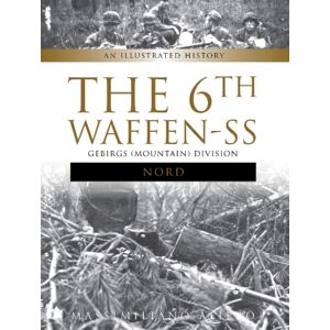 Schiffer Publishing Ltd The 6th Waffen-Ss Gebirgs (Mountain) Division "Nord" : An Illustrated History Schiffer Publishing Ltd The 6th Waffen-Ss Gebirgs (Mountain) Division "Nord" : An Illustrated History