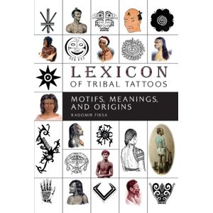 Schiffer Publishing Ltd Lexicon Of Tribal Tattoos : Motifs, Meanings, And Origins Schiffer Publishing Ltd Lexicon Of Tribal Tattoos : Motifs, Meanings, And Origins