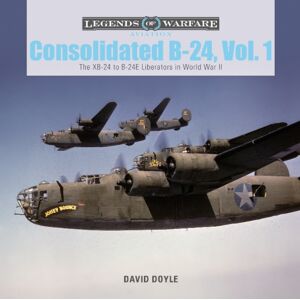 Schiffer Publishing Ltd Consolidated B-24 Vol.1 : The Xb-24 To B-24e Liberators In World War Ii Schiffer Publishing Ltd Consolidated B-24 Vol.1 : The Xb-24 To B-24e Liberators In World War Ii