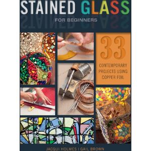Schiffer Publishing Ltd Stained Glass For Beginners : 33 Contemporary Projects Using Copper Foil Schiffer Publishing Ltd Stained Glass For Beginners : 33 Contemporary Projects Using Copper Foil
