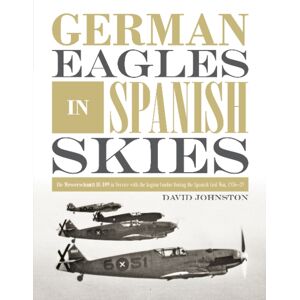 Schiffer Publishing Ltd German Eagles In Spanish Skies : The Messerschmitt Bf 109 In Service With The Legion Condor During The Spanish Civil War, 1936–39 Schiffer Publishing Ltd German Eagles In Spanish Skies : The Messerschmitt Bf 109 In Service With The Legion Condor During The Spanish Civil War, 1936–39