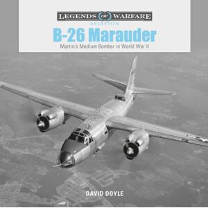 Schiffer Publishing Ltd B-26 Marauder : Martin’s Medium Bomber In World War Ii Schiffer Publishing Ltd B-26 Marauder : Martin’s Medium Bomber In World War Ii