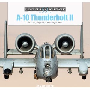 Schiffer Publishing Ltd A-10 Thunderbolt Ii : Fairchild Republic’s Warthog At War Schiffer Publishing Ltd A-10 Thunderbolt Ii : Fairchild Republic’s Warthog At War