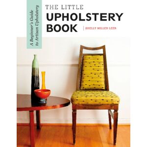 Schiffer Publishing Ltd The Little Upholstery Book : A Beginner'S Guide To Artisan Upholstery Schiffer Publishing Ltd The Little Upholstery Book : A Beginner'S Guide To Artisan Upholstery