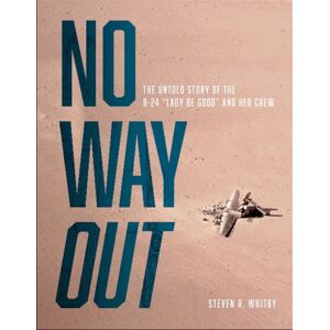 Schiffer Publishing Ltd No Way Out : The Untold Story Of The B-24 "Lady Be Good" And Her Crews Schiffer Publishing Ltd No Way Out : The Untold Story Of The B-24 "Lady Be Good" And Her Crews