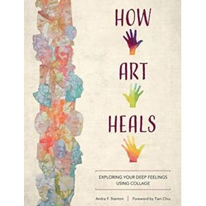Schiffer Publishing Ltd How Art Heals : Exploring Your Deep Feelings Using Collage Schiffer Publishing Ltd How Art Heals : Exploring Your Deep Feelings Using Collage