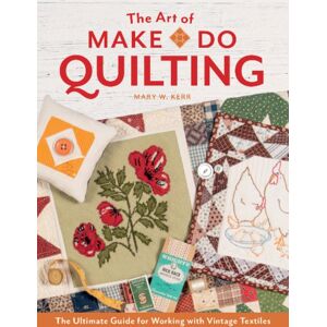 Schiffer Publishing Ltd The Art Of Make-Do Quilting : The Ultimate Guide For Working With Vintage Textiles Schiffer Publishing Ltd The Art Of Make-Do Quilting : The Ultimate Guide For Working With Vintage Textiles
