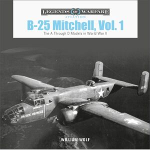 Schiffer Publishing Ltd B-25 Mitchell, Vol. 1 : The A Through D Models In World War Ii Schiffer Publishing Ltd B-25 Mitchell, Vol. 1 : The A Through D Models In World War Ii