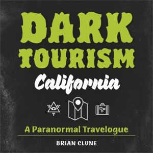 Schiffer Publishing Ltd Dark Tourism California : A Paranormal Travelogue Schiffer Publishing Ltd Dark Tourism California : A Paranormal Travelogue