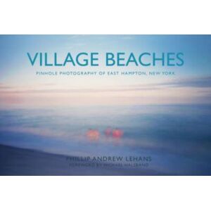 Schiffer Publishing Ltd Village Beaches : Pinhole Photography Of East Hampton, York Schiffer Publishing Ltd Village Beaches : Pinhole Photography Of East Hampton, York