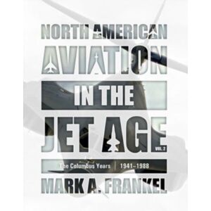 Schiffer Publishing Ltd North American Aviation In The Jet Age, Vol. 2 : The Columbus Years, 1941–1988 Schiffer Publishing Ltd North American Aviation In The Jet Age, Vol. 2 : The Columbus Years, 1941–1988