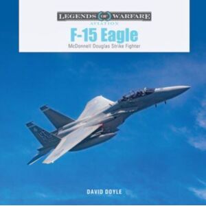 Schiffer Publishing Ltd F-15 Eagle : Mcdonnell Douglas Strike Fighter Schiffer Publishing Ltd F-15 Eagle : Mcdonnell Douglas Strike Fighter