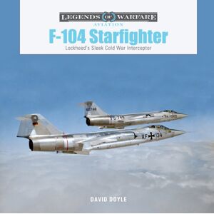 Schiffer Publishing Ltd F-104 Starfighter : Lockheed'S Sleek Cold War Interceptor Schiffer Publishing Ltd F-104 Starfighter : Lockheed'S Sleek Cold War Interceptor