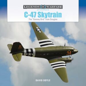 Schiffer Publishing Ltd C-47 Skytrain : The "Gooney Bird" From Douglas Schiffer Publishing Ltd C-47 Skytrain : The "Gooney Bird" From Douglas