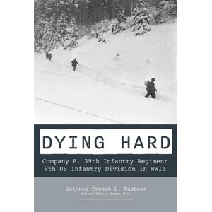 Schiffer Publishing Ltd Dying Hard : Company B, 39th Infantry Regiment, 9th Us Infantry Division In Wwii Schiffer Publishing Ltd Dying Hard : Company B, 39th Infantry Regiment, 9th Us Infantry Division In Wwii