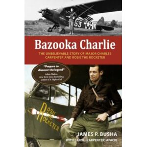 Schiffer Publishing Ltd Bazooka Charlie : The Unbelievable Story Of Major Charles Carpenter And Rosie The Rocketer Schiffer Publishing Ltd Bazooka Charlie : The Unbelievable Story Of Major Charles Carpenter And Rosie The Rocketer