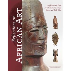 Schiffer Publishing Ltd Reflections On African Art : Insights On Rare Pieces From The Bamana, Senufo, Dogon, And Baule Tribes Schiffer Publishing Ltd Reflections On African Art : Insights On Rare Pieces From The Bamana, Senufo, Dogon, And Baule Tribes
