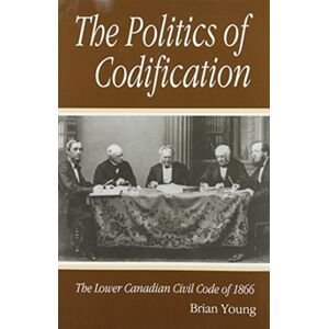 McGill-Queen's University Press The Politics Of Codification : The Lower Canadian Civil Code Of 1866 McGill-Queen's University Press The Politics Of Codification : The Lower Canadian Civil Code Of 1866