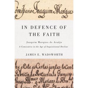 McGill-Queen's University Press In Defence Of The Faith : Joaquim Marques De Araujo, A Comissario In The Age Of Inquisitional Decline McGill-Queen's University Press In Defence Of The Faith : Joaquim Marques De Araujo, A Comissario In The Age Of Inquisitional Decline