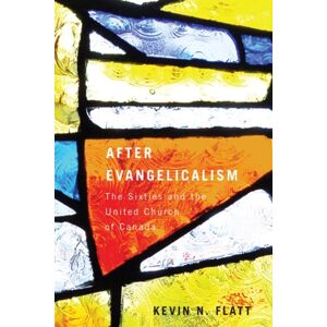 McGill-Queen's University Press After Evangelicalism : The Sixties And The United Church Of Canada McGill-Queen's University Press After Evangelicalism : The Sixties And The United Church Of Canada