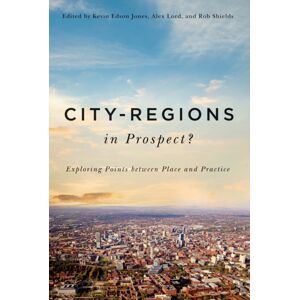 McGill-Queen's University Press City-Regions In Prospect? : Exploring The Meeting Points Between Place And Practice McGill-Queen's University Press City-Regions In Prospect? : Exploring The Meeting Points Between Place And Practice