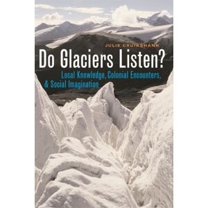 University of British Columbia Press Do Glaciers Listen? : Local Knowledge, Colonial Encounters, And Social Imagination University of British Columbia Press Do Glaciers Listen? : Local Knowledge, Colonial Encounters, And Social Imagination