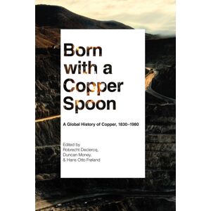 University of British Columbia Press Born With A Copper Spoon : A Global History Of Copper, 1830–1980 University of British Columbia Press Born With A Copper Spoon : A Global History Of Copper, 1830–1980