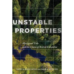 University of British Columbia Press Unstable Properties : Aboriginal Title And The Claim Of British Columbia University of British Columbia Press Unstable Properties : Aboriginal Title And The Claim Of British Columbia