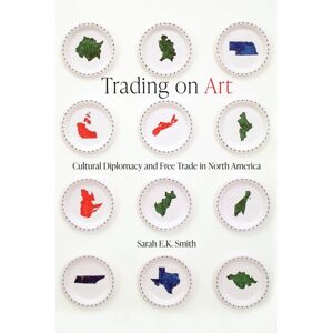 University of British Columbia Press Trading On Art : Cultural Diplomacy And Free Trade In North America University of British Columbia Press Trading On Art : Cultural Diplomacy And Free Trade In North America